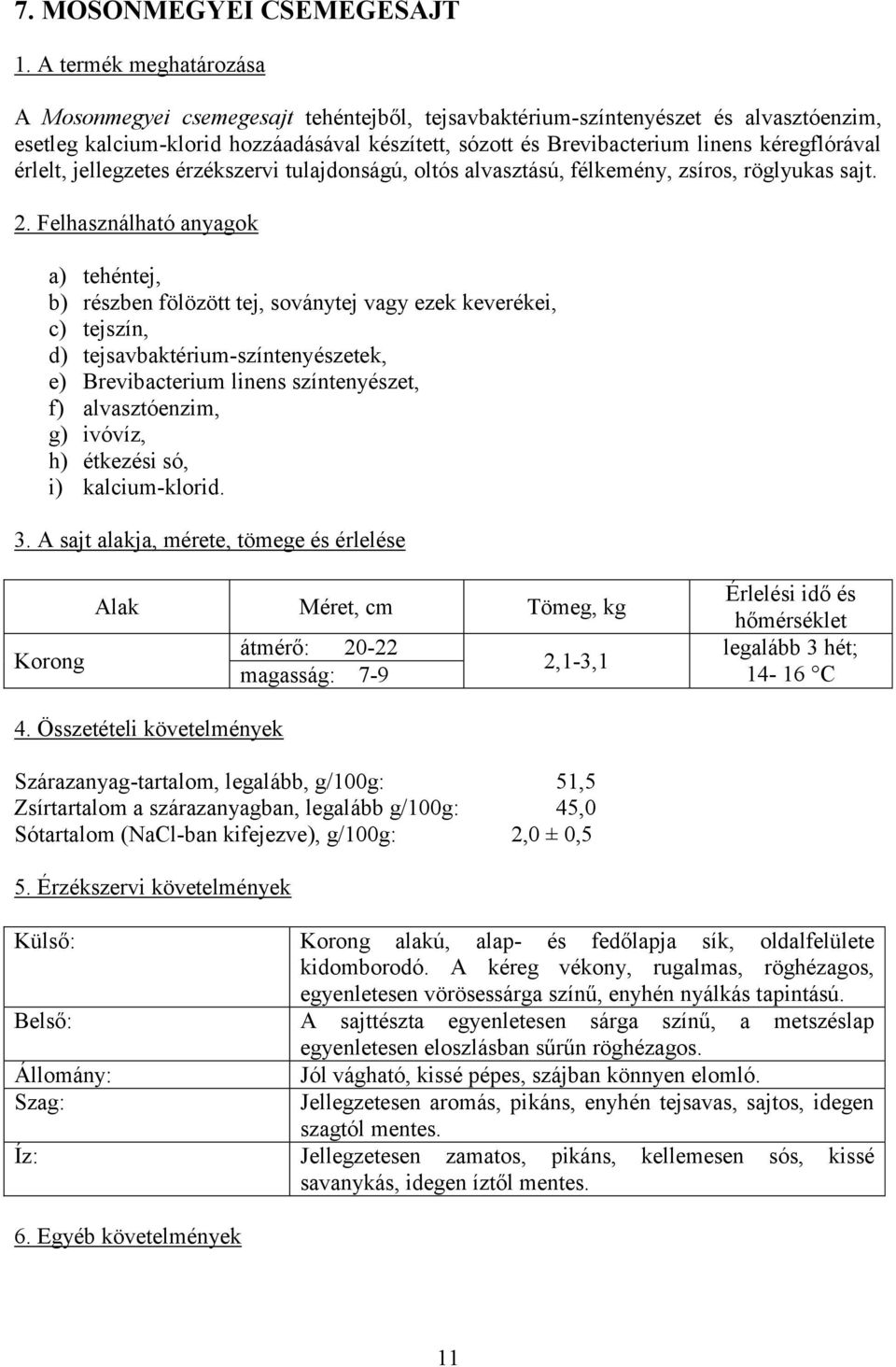 a) tehéntej, b) részben fölözött tej, soványtej vagy ezek keverékei, c) tejszín, d) tejsavbaktérium-színtenyészetek, e) Brevibacterium linens színtenyészet, f) alvasztóenzim, g) ivóvíz, h) étkezési