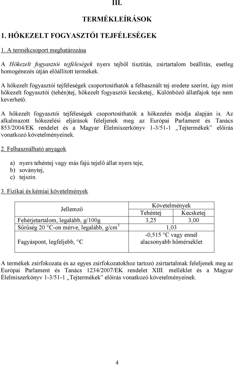 A hőkezelt fogyasztói tejféleségek csoportosíthatók a felhasznált tej eredete szerint, úgy mint hőkezelt fogyasztói (tehén)tej, hőkezelt fogyasztói kecsketej,. Különböző állatfajok teje nem keverhető.