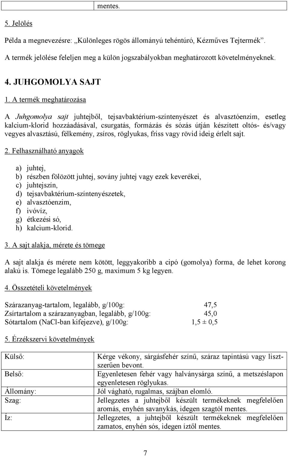 alvasztású, félkemény, zsíros, röglyukas, friss vagy rövid ideig érlelt sajt.