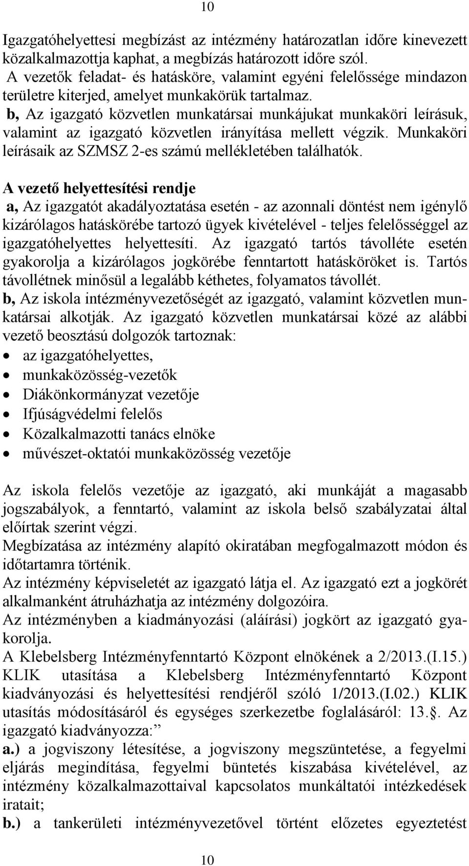 b, Az igazgató közvetlen munkatársai munkájukat munkaköri leírásuk, valamint az igazgató közvetlen irányítása mellett végzik. Munkaköri leírásaik az SZMSZ 2-es számú mellékletében találhatók.