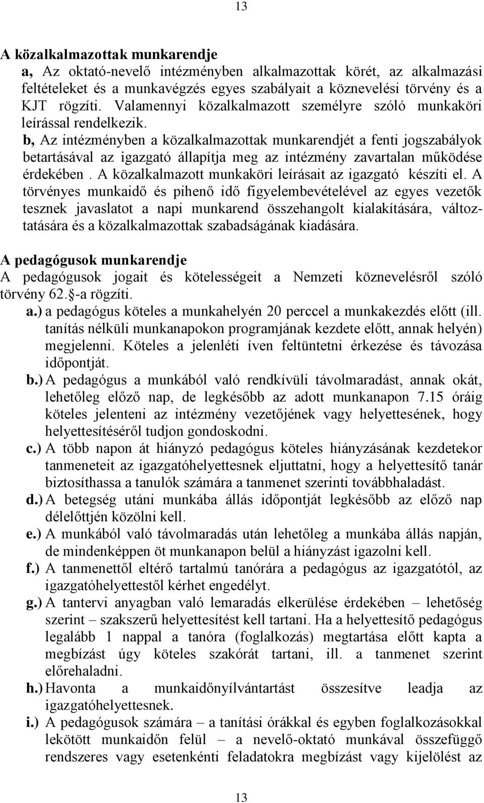 b, Az intézményben a közalkalmazottak munkarendjét a fenti jogszabályok betartásával az igazgató állapítja meg az intézmény zavartalan működése érdekében.