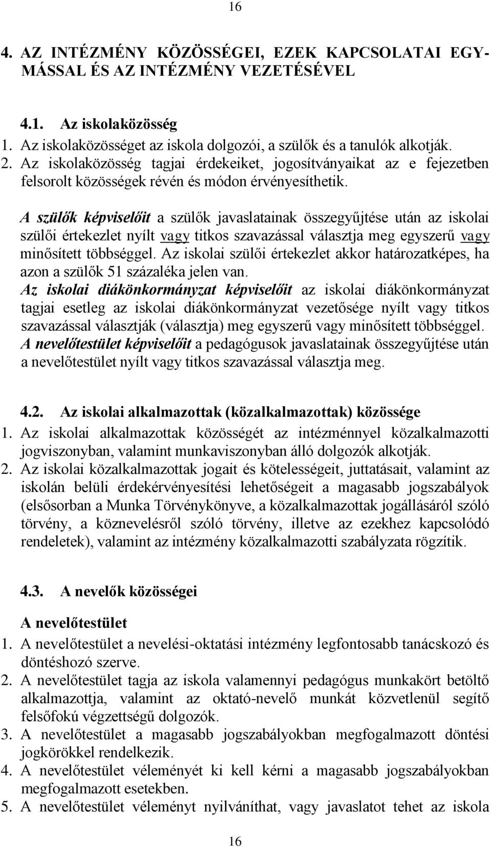 A szülők képviselőit a szülők javaslatainak összegyűjtése után az iskolai szülői értekezlet nyílt vagy titkos szavazással választja meg egyszerű vagy minősített többséggel.