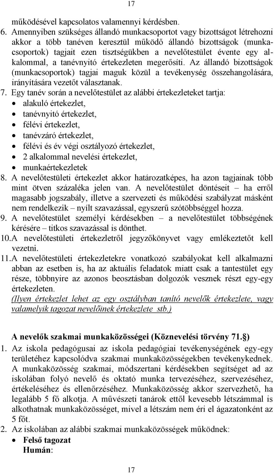 egy alkalommal, a tanévnyitó értekezleten megerősíti. Az állandó bizottságok (munkacsoportok) tagjai maguk közül a tevékenység összehangolására, irányítására vezetőt választanak. 7.