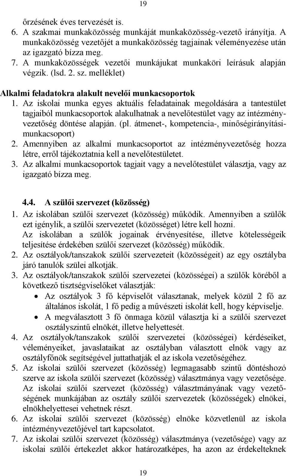 Az iskolai munka egyes aktuális feladatainak megoldására a tantestület tagjaiból munkacsoportok alakulhatnak a nevelőtestület vagy az intézményvezetőség döntése alapján. (pl.
