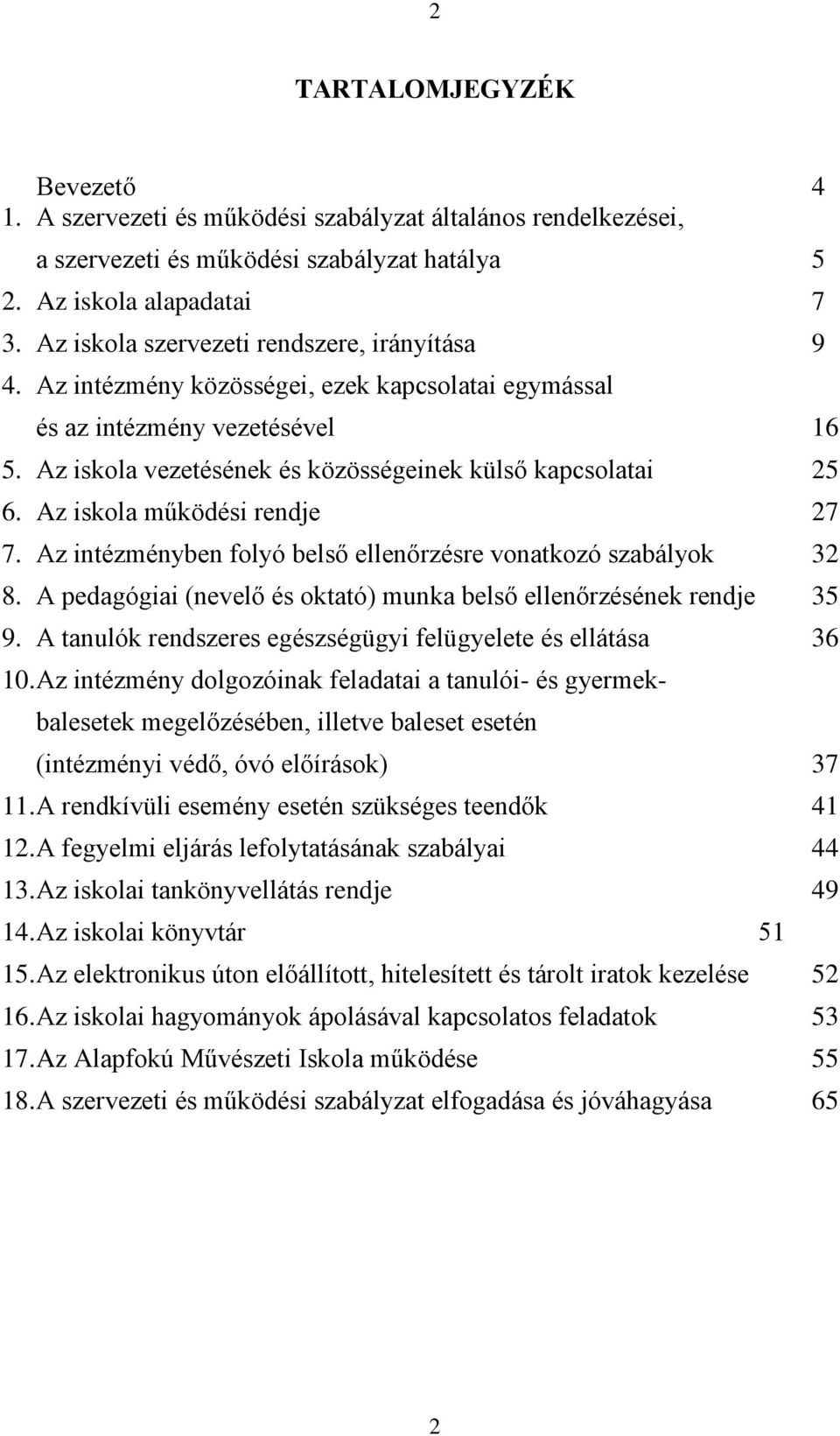 Az iskola működési rendje 27 7. Az intézményben folyó belső ellenőrzésre vonatkozó szabályok 32 8. A pedagógiai (nevelő és oktató) munka belső ellenőrzésének rendje 35 9.