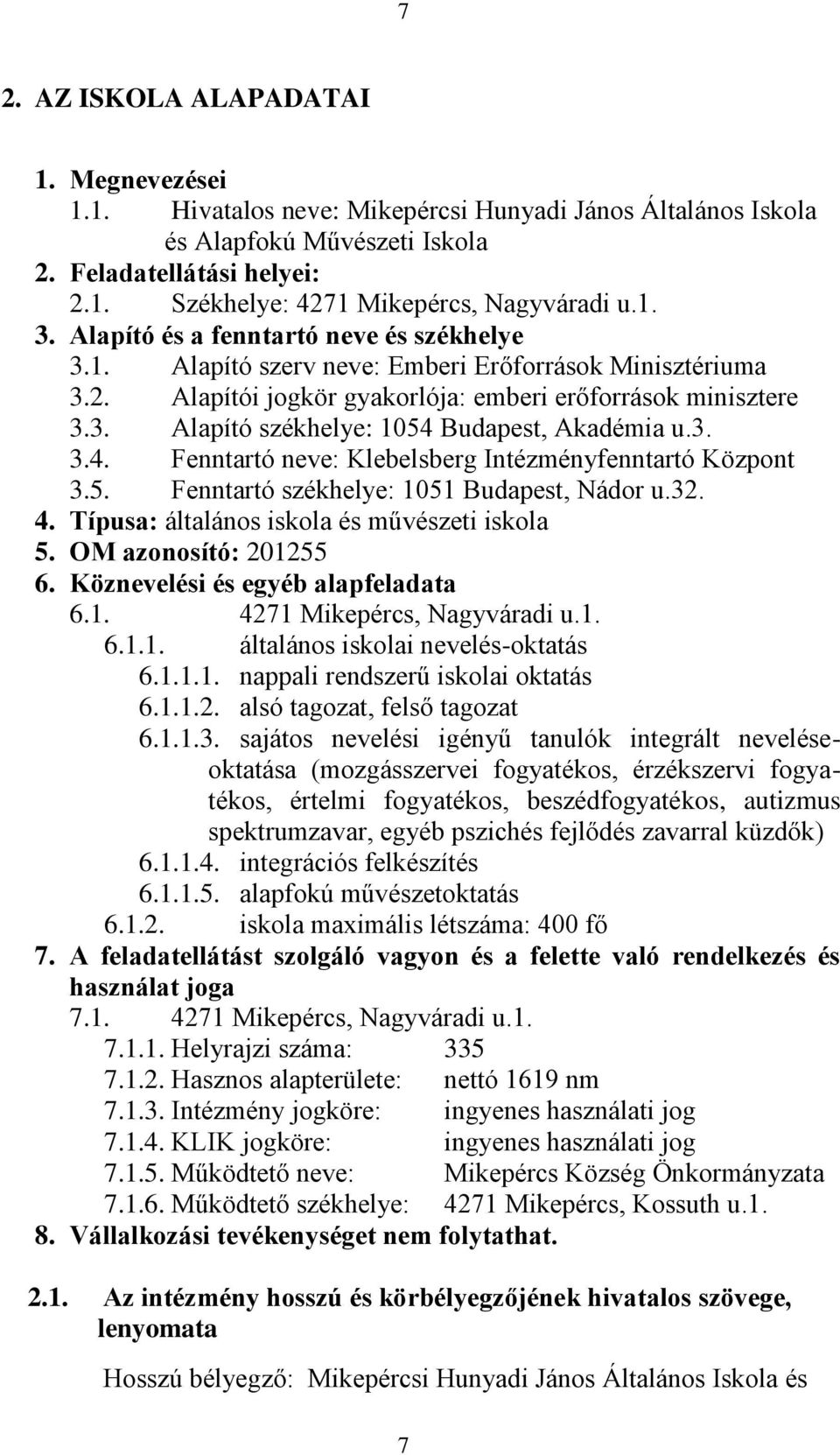 3. 3.4. Fenntartó neve: Klebelsberg Intézményfenntartó Központ 3.5. Fenntartó székhelye: 1051 Budapest, Nádor u.32. 4. Típusa: általános iskola és művészeti iskola 5. OM azonosító: 201255 6.