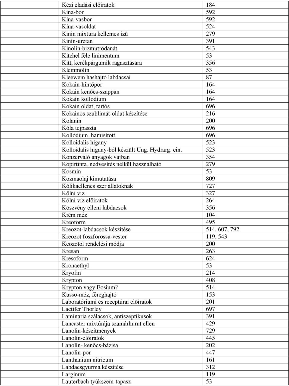 200 Kóla tejpaszta 696 Kollódium, hamisított 696 Kolloidalis higany 523 Kolloidalis higany-ból készült Ung. Hydrarg. cin.