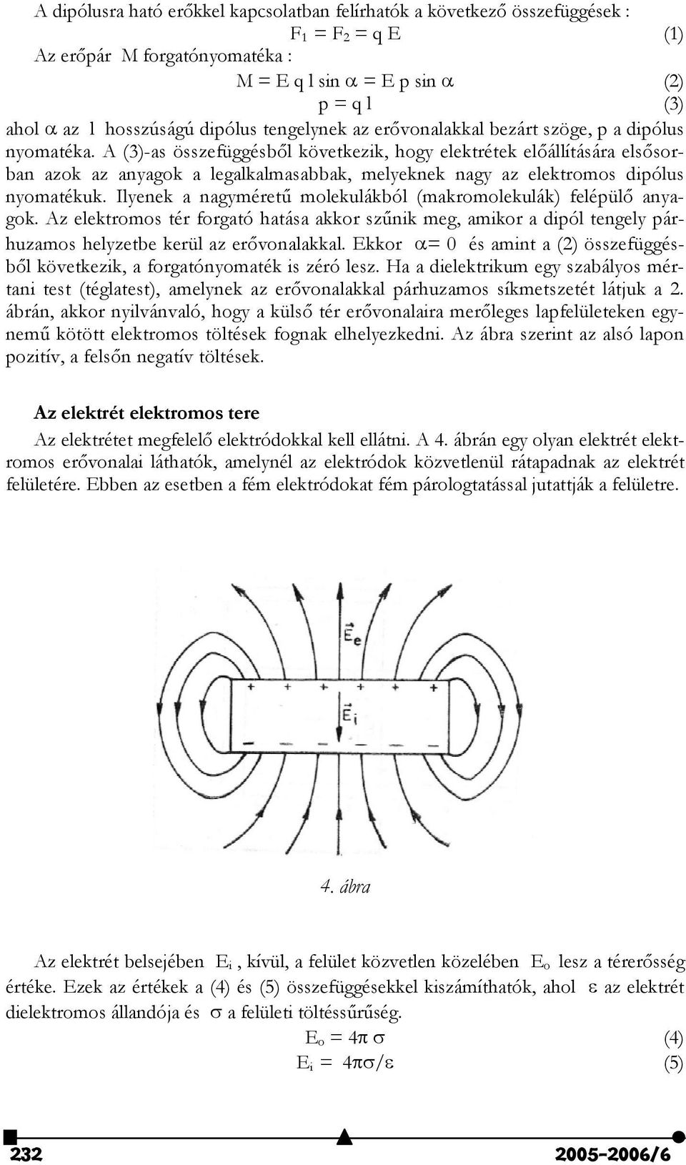 A (3)-as összefüggésb"l következik, hogy elektrétek el"állítására els"sorban azok az anyagok a legalkalmasabbak, melyeknek nagy az elektromos dipólus nyomatékuk.