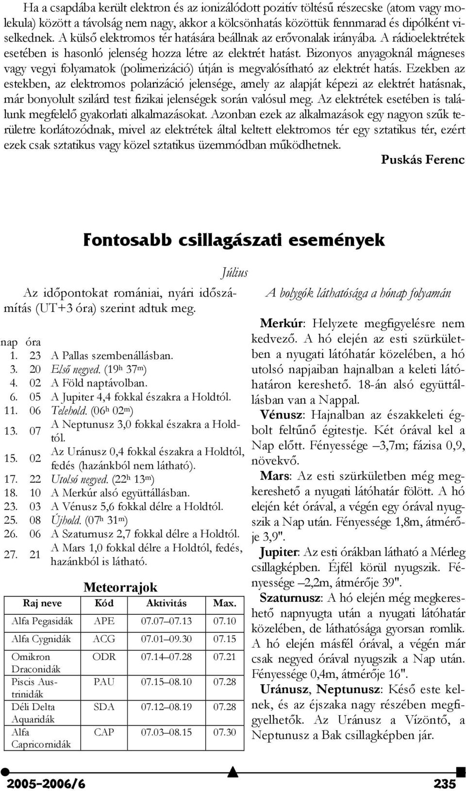 Bizonyos anyagoknál mágneses vagy vegyi folyamatok (polimerizáció) útján is megvalósítható az elektrét hatás.