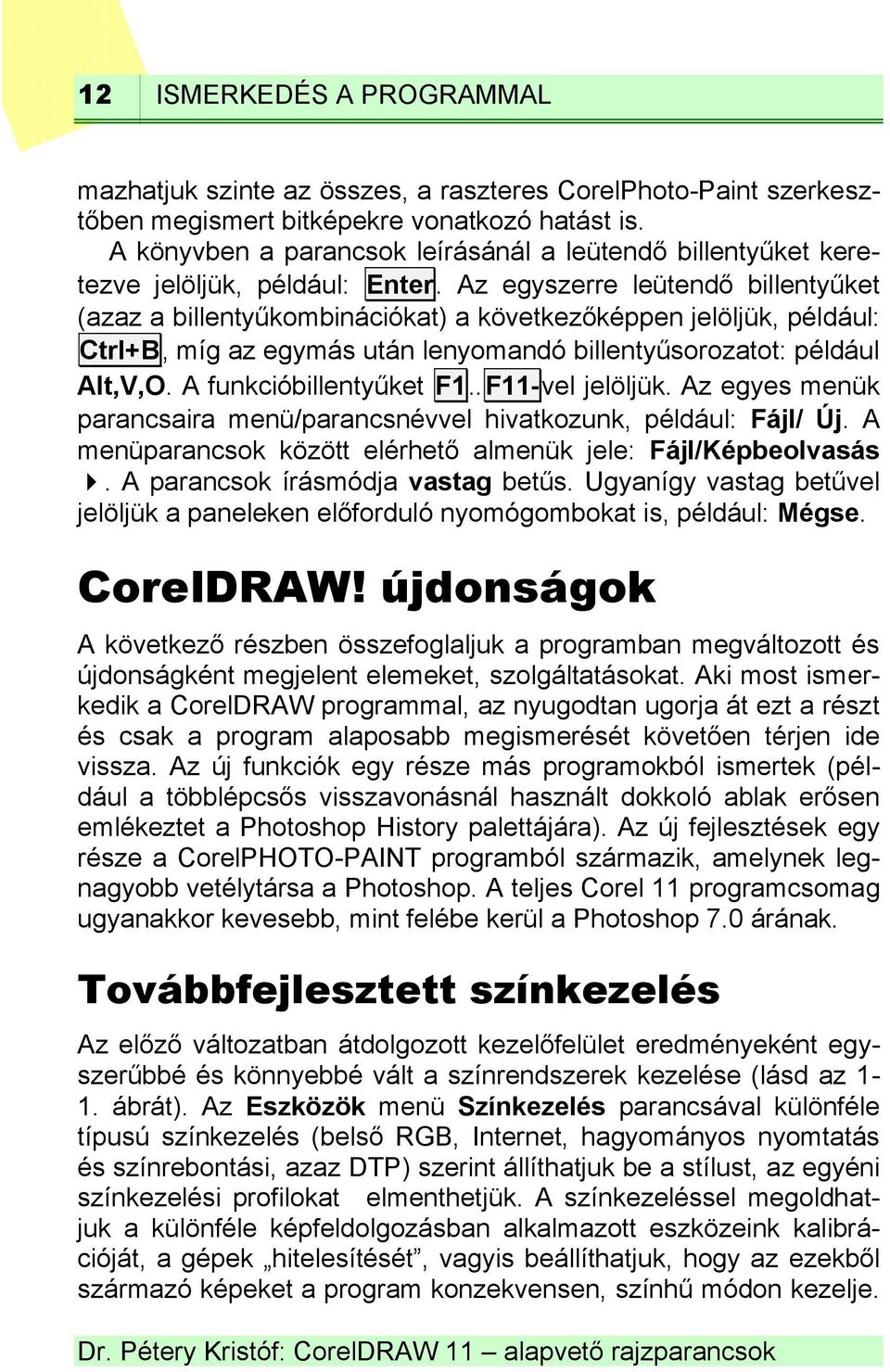 Az egyszerre leütendő billentyűket (azaz a billentyűkombinációkat) a következőképpen jelöljük, például: Ctrl+B, míg az egymás után lenyomandó billentyűsorozatot: például Alt,V,O.