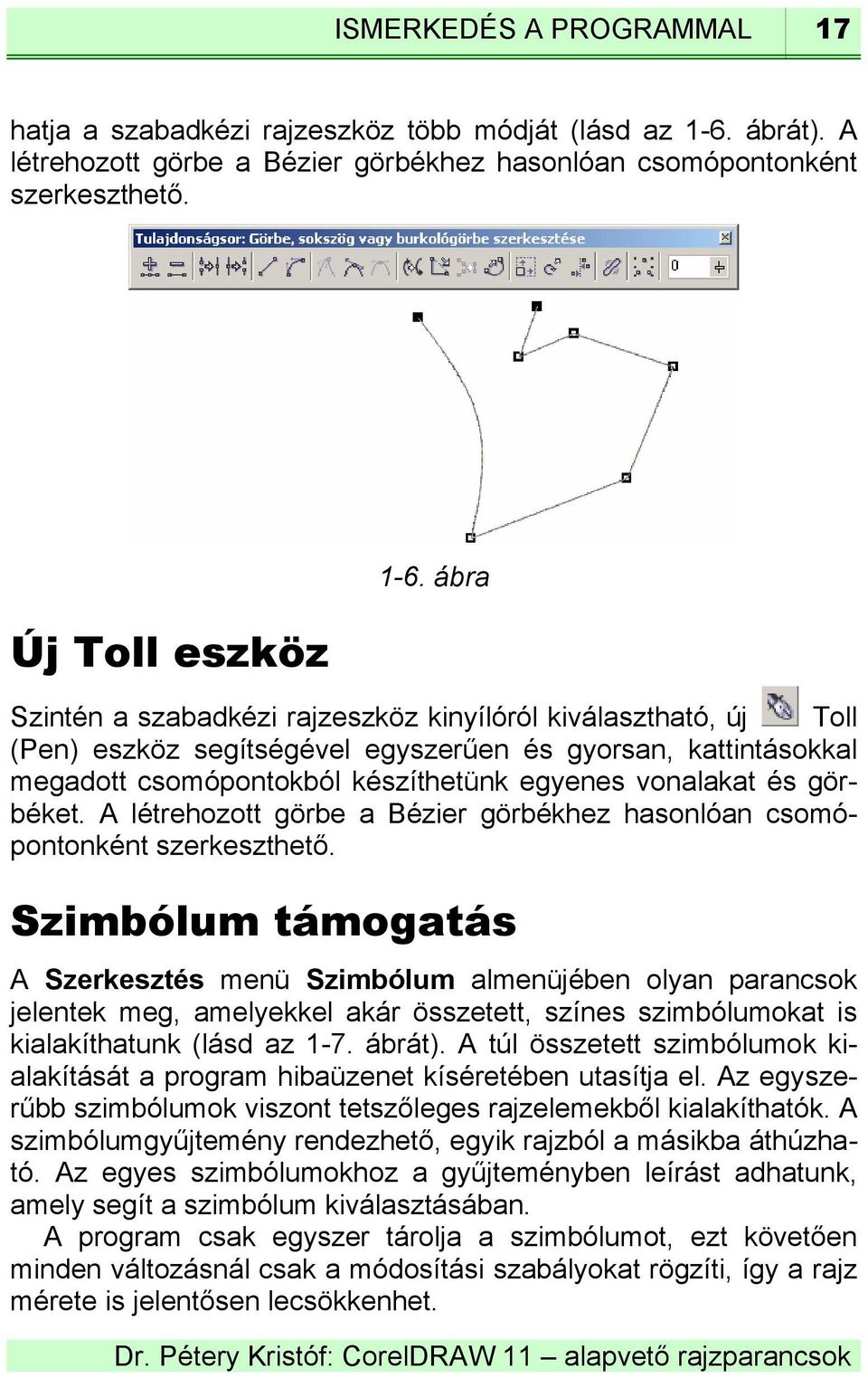 görbéket. A létrehozott görbe a Bézier görbékhez hasonlóan csomópontonként szerkeszthető.