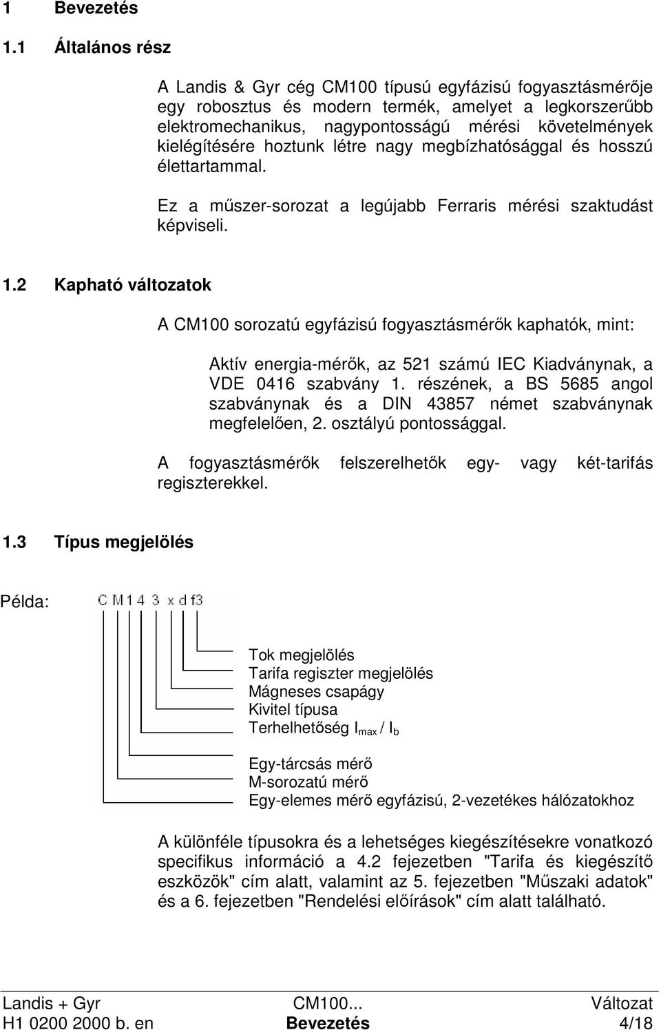 kielégítésére hoztunk létre nagy megbízhatósággal és hosszú élettartammal. Ez a műszer-sorozat a legújabb Ferraris mérési szaktudást képviseli. 1.