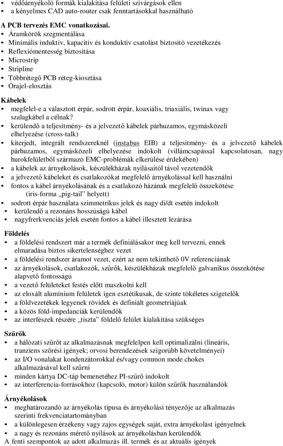 Kábelek megfelel-e a választott érpár, sodrott érpár, koaxiális, triaxiális, twinax vagy szalagkábel a célnak?
