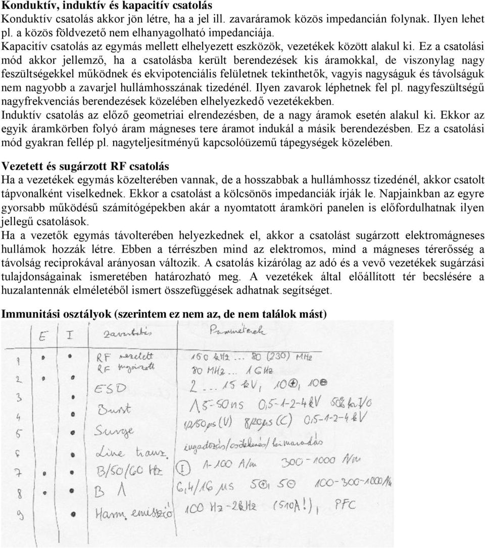 Ez a csatolási mód akkor jellemző, ha a csatolásba került berendezések kis áramokkal, de viszonylag nagy feszültségekkel működnek és ekvipotenciális felületnek tekinthetők, vagyis nagyságuk és