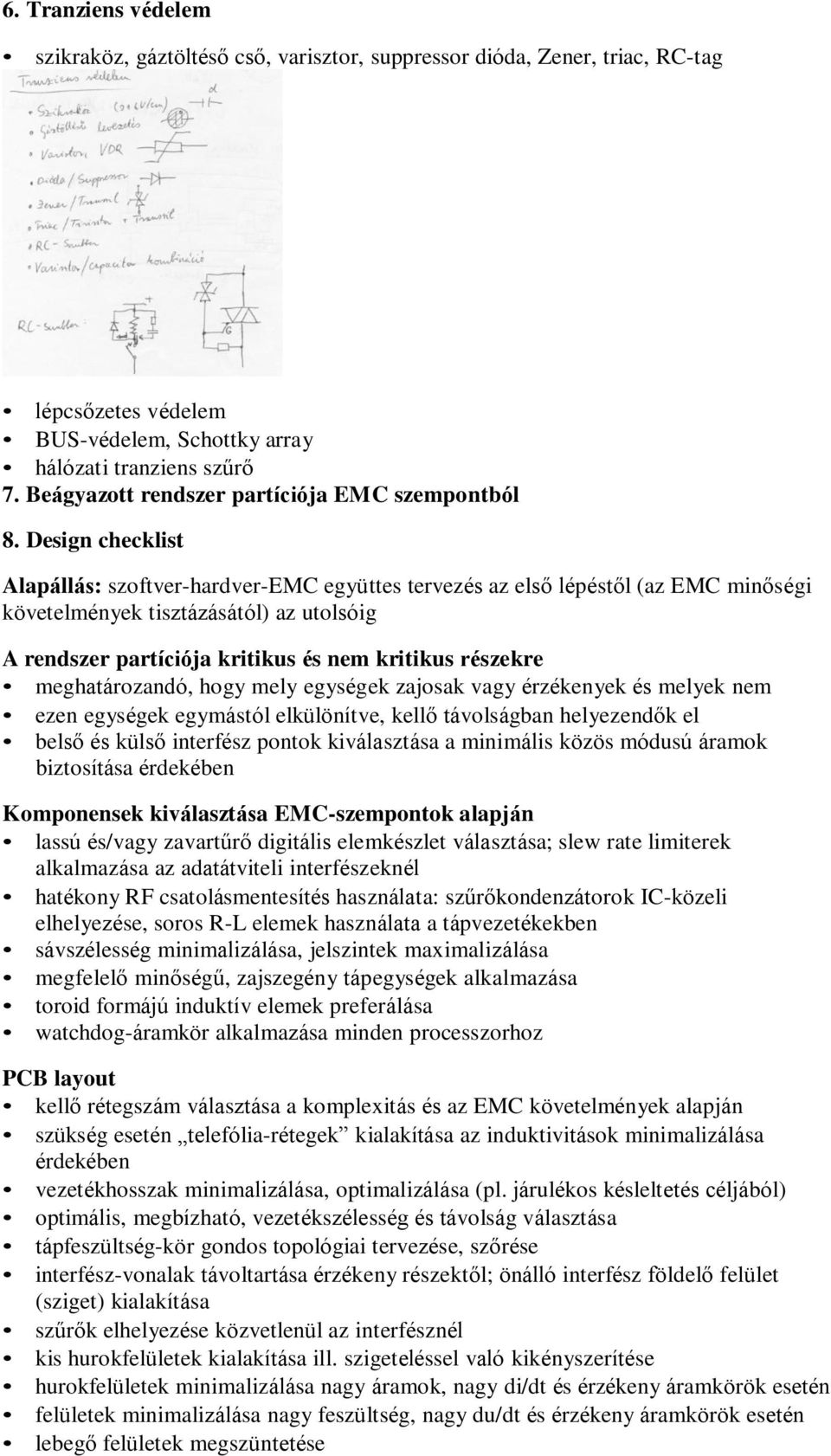 Design checklist Alapállás: szoftver-hardver-emc együttes tervezés az első lépéstől (az EMC minőségi követelmények tisztázásától) az utolsóig A rendszer partíciója kritikus és nem kritikus részekre