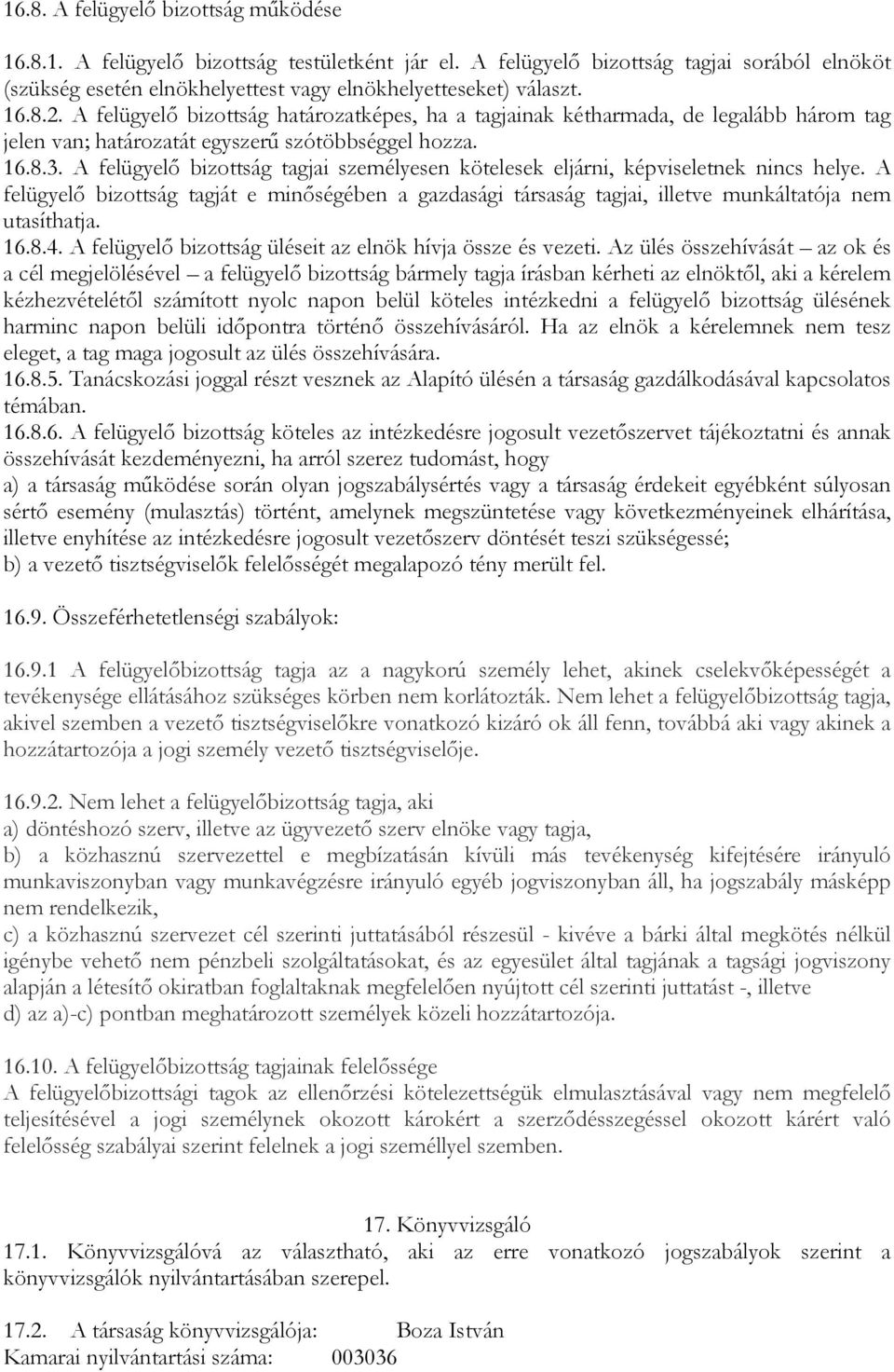 A felügyelő bizottság tagjai személyesen kötelesek eljárni, képviseletnek nincs helye. A felügyelő bizottság tagját e minőségében a gazdasági társaság tagjai, illetve munkáltatója nem utasíthatja. 16.