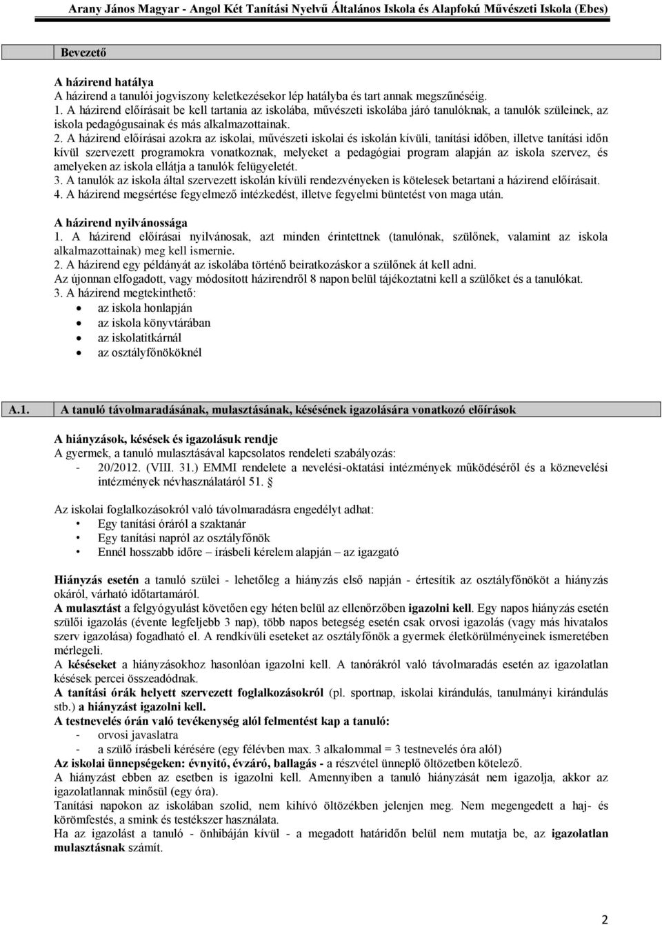 A házirend előírásai azokra az iskolai, művészeti iskolai és iskolán kívüli, tanítási időben, illetve tanítási időn kívül szervezett programokra vonatkoznak, melyeket a pedagógiai program alapján az