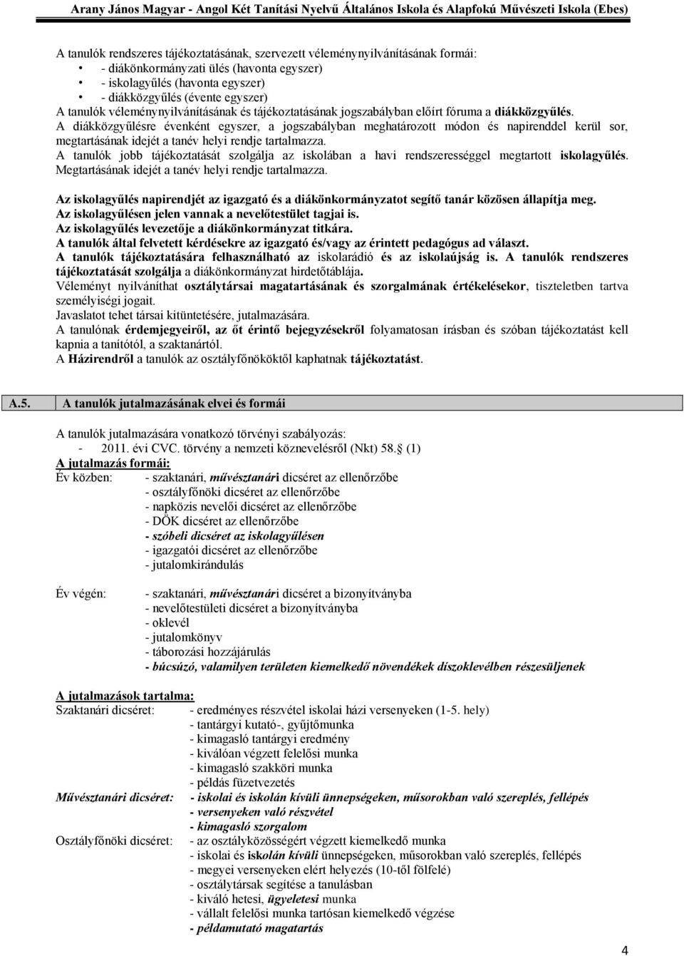 A diákközgyűlésre évenként egyszer, a jogszabályban meghatározott módon és napirenddel kerül sor, megtartásának idejét a tanév helyi rendje tartalmazza.