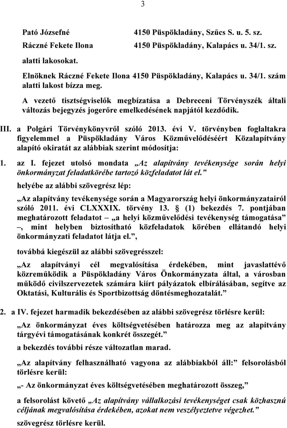 törvényben foglaltakra figyelemmel a Püspökladány Város Közművelődéséért Közalapítvány alapító okiratát az alábbiak szerint módosítja: 1. az I.