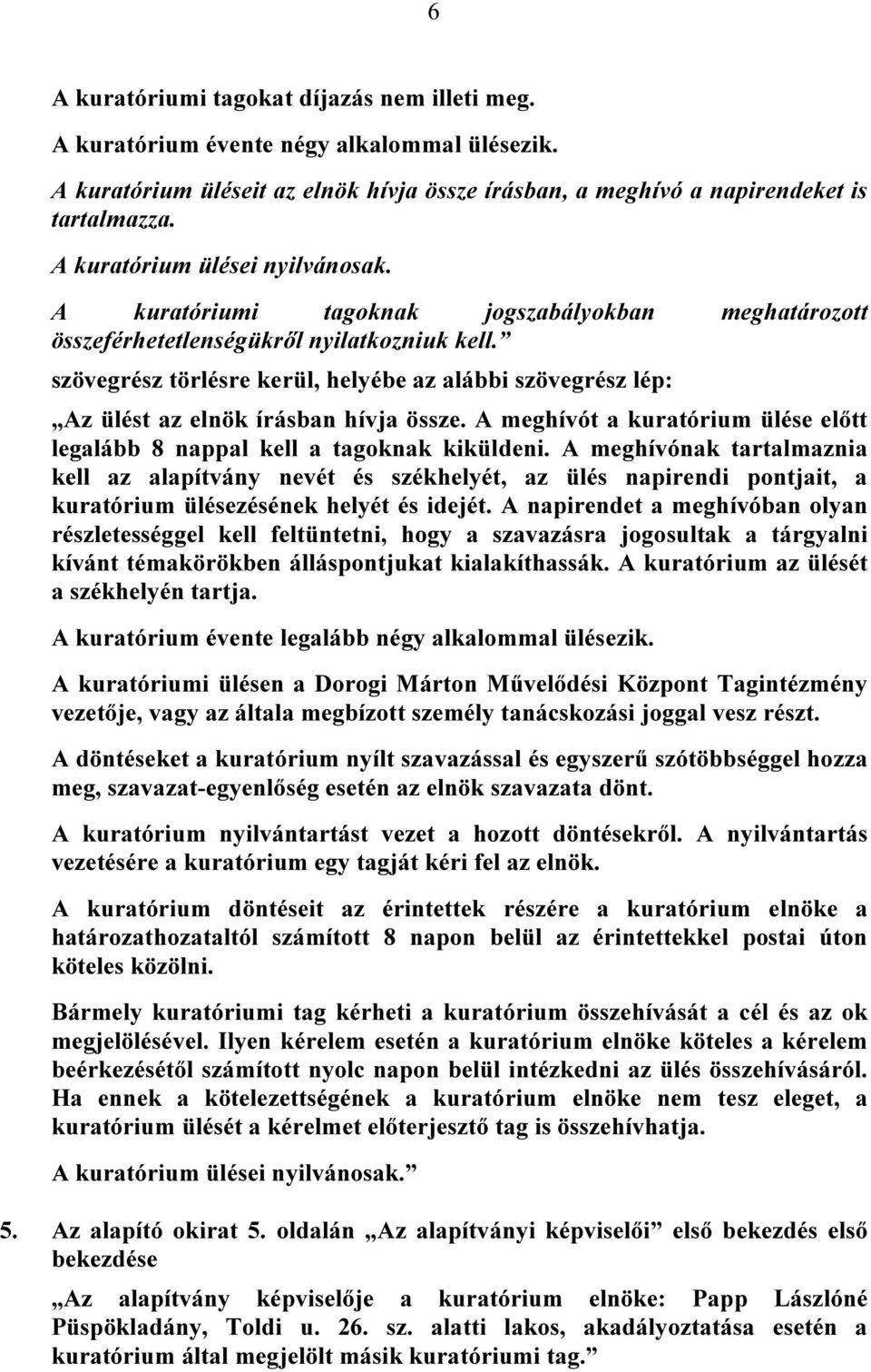 szövegrész törlésre kerül, helyébe az alábbi szövegrész lép: Az ülést az elnök írásban hívja össze. A meghívót a kuratórium ülése előtt legalább 8 nappal kell a tagoknak kiküldeni.