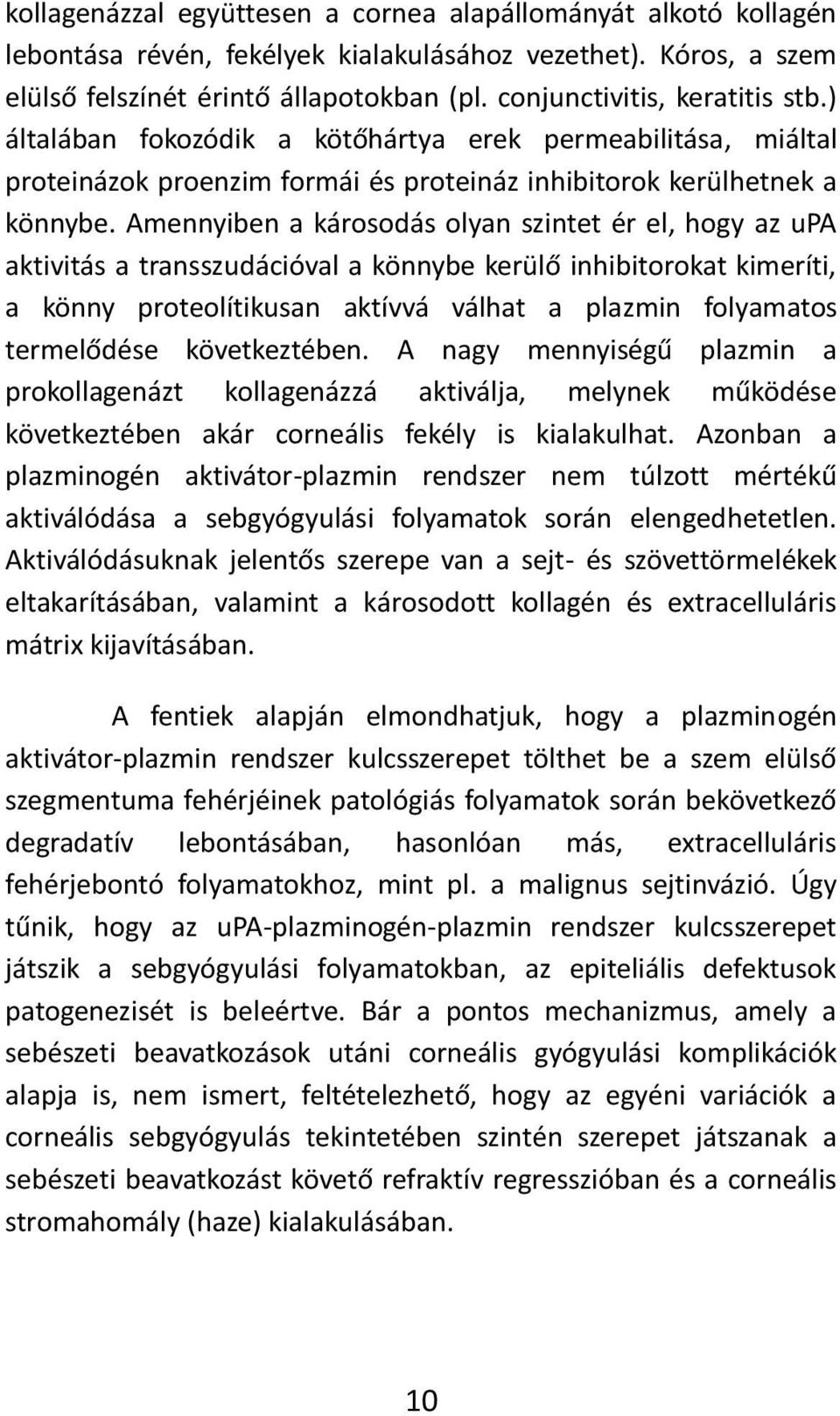 Amennyiben a károsodás olyan szintet ér el, hogy az upa akti itás a tra sszudá ió al a kö e kerülő i hi itorokat ki eríti, a könny proteolítikusan aktívvá válhat a plazmin folyamatos ter elődése kö