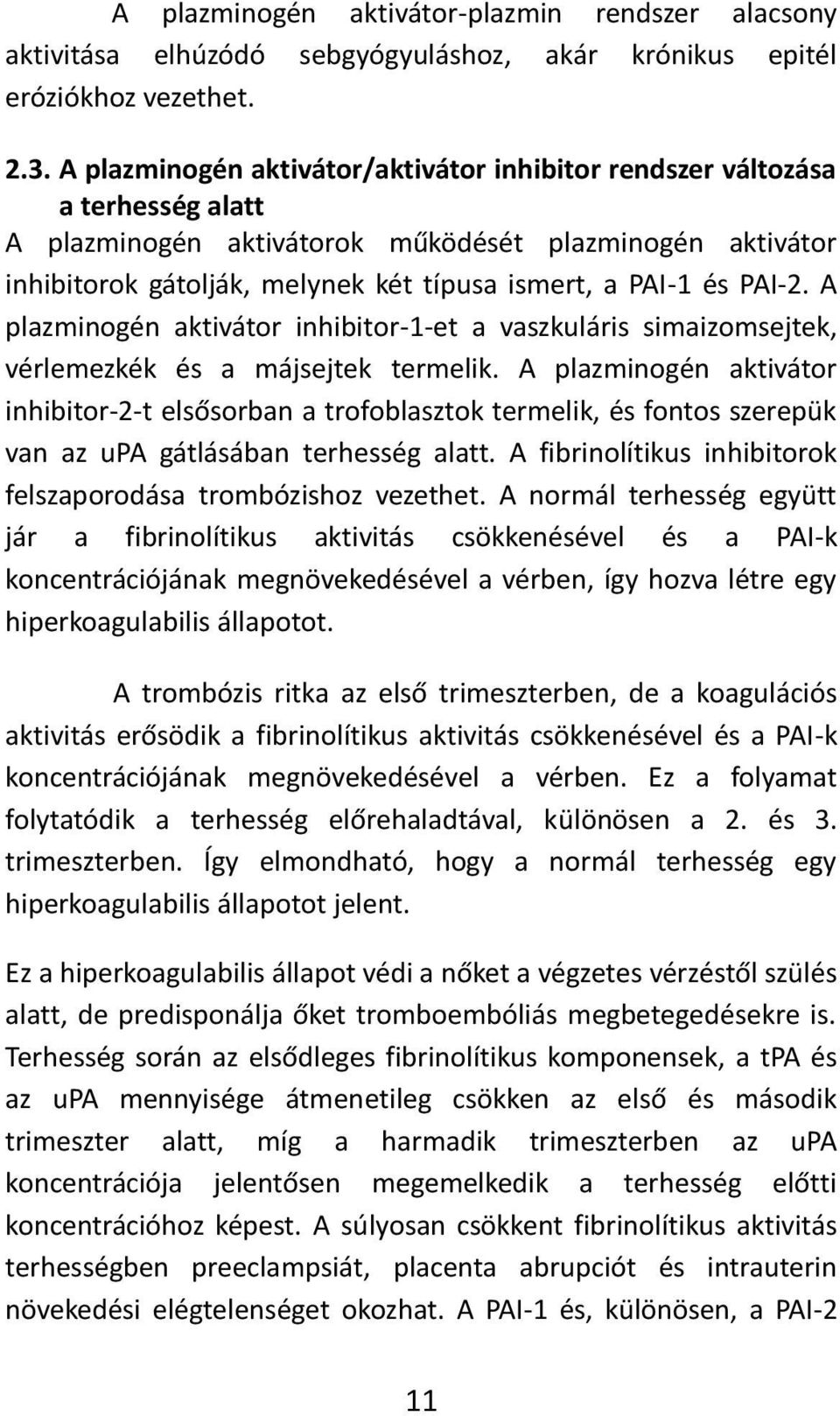 PAI-2. A plazminogén aktivátor inhibitor-1-et a vaszkuláris simaizomsejtek, vérlemezkék és a májsejtek termelik.