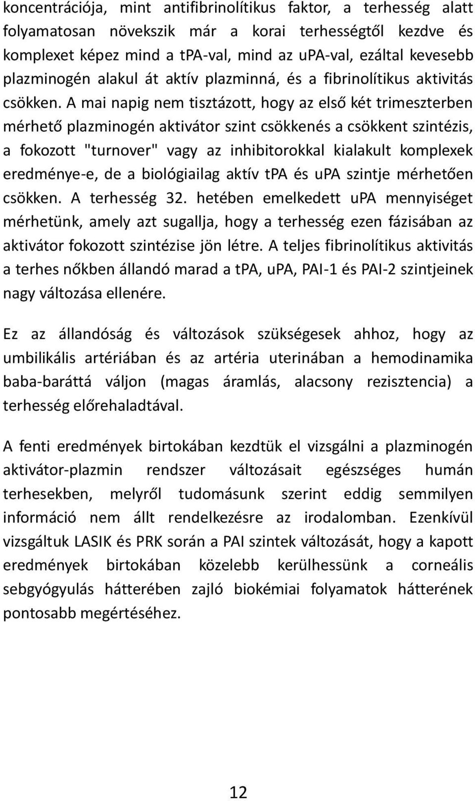 A ai apig e tisztázott, hog az első két tri eszter e érhető plazminogén aktivátor szint csökkenés a csökkent szintézis, a fokozott "turnover" vagy az inhibitorokkal kialakult komplexek eredménye-e,