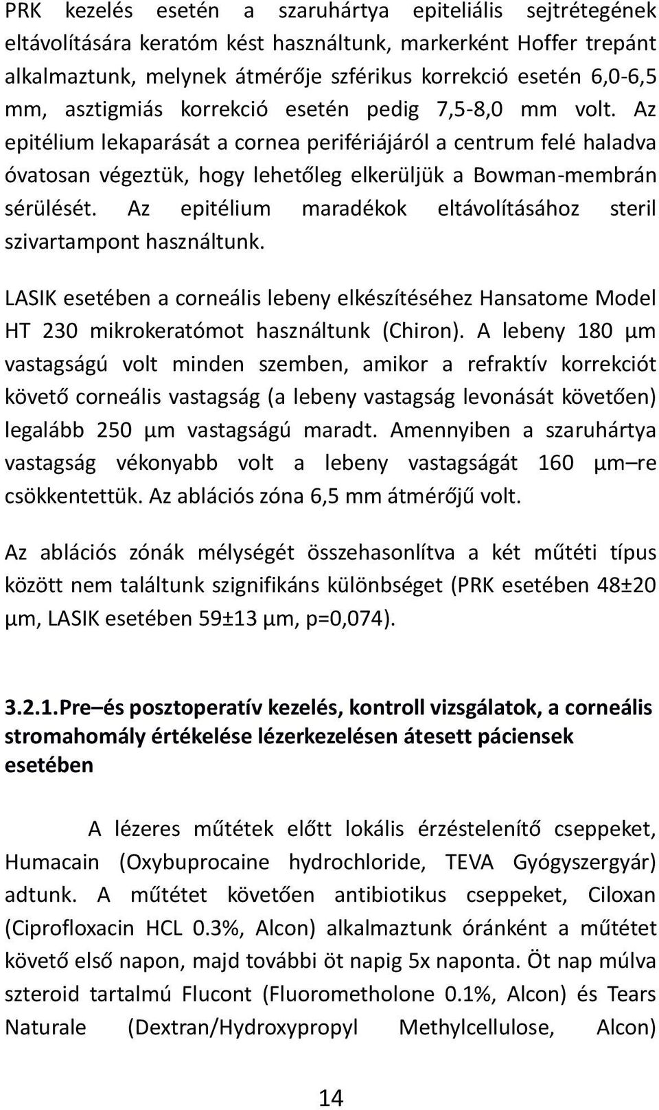 Az epitélium maradékok eltávolításához steril szivartampont használtunk. LASIK esetében a corneális lebeny elkészítéséhez Hansatome Model HT 230 mikrokeratómot használtunk (Chiron).