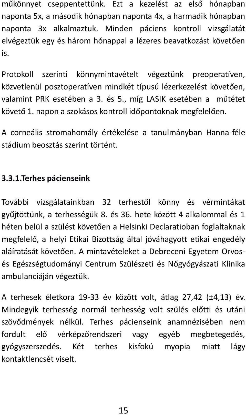 Protokoll szerinti könnymintavételt végeztünk preoperatíven, közvetle ül posztoperatí e i dkét típusú lézerkezelést kö etőe, ala i t PRK eseté e a. és., íg LASIK eseté e a űtétet kö ető.