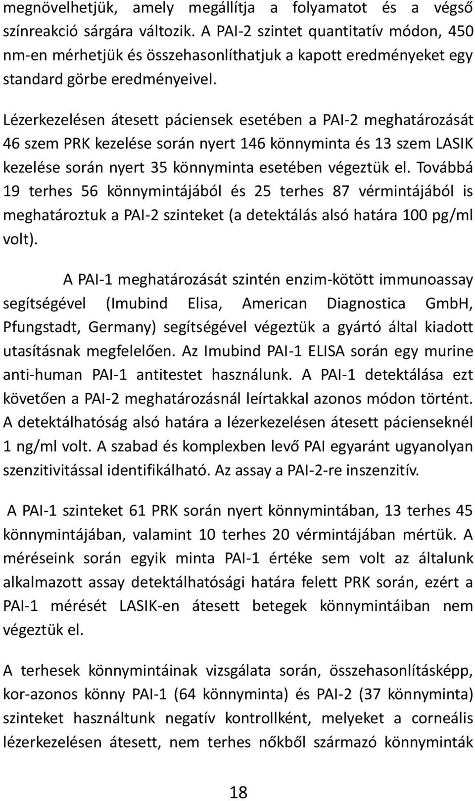 Lézerkezelésen átesett páciensek esetében a PAI-2 meghatározását 46 szem PRK kezelése során nyert 146 könnyminta és 13 szem LASIK kezelése során nyert 35 könnyminta esetében végeztük el.