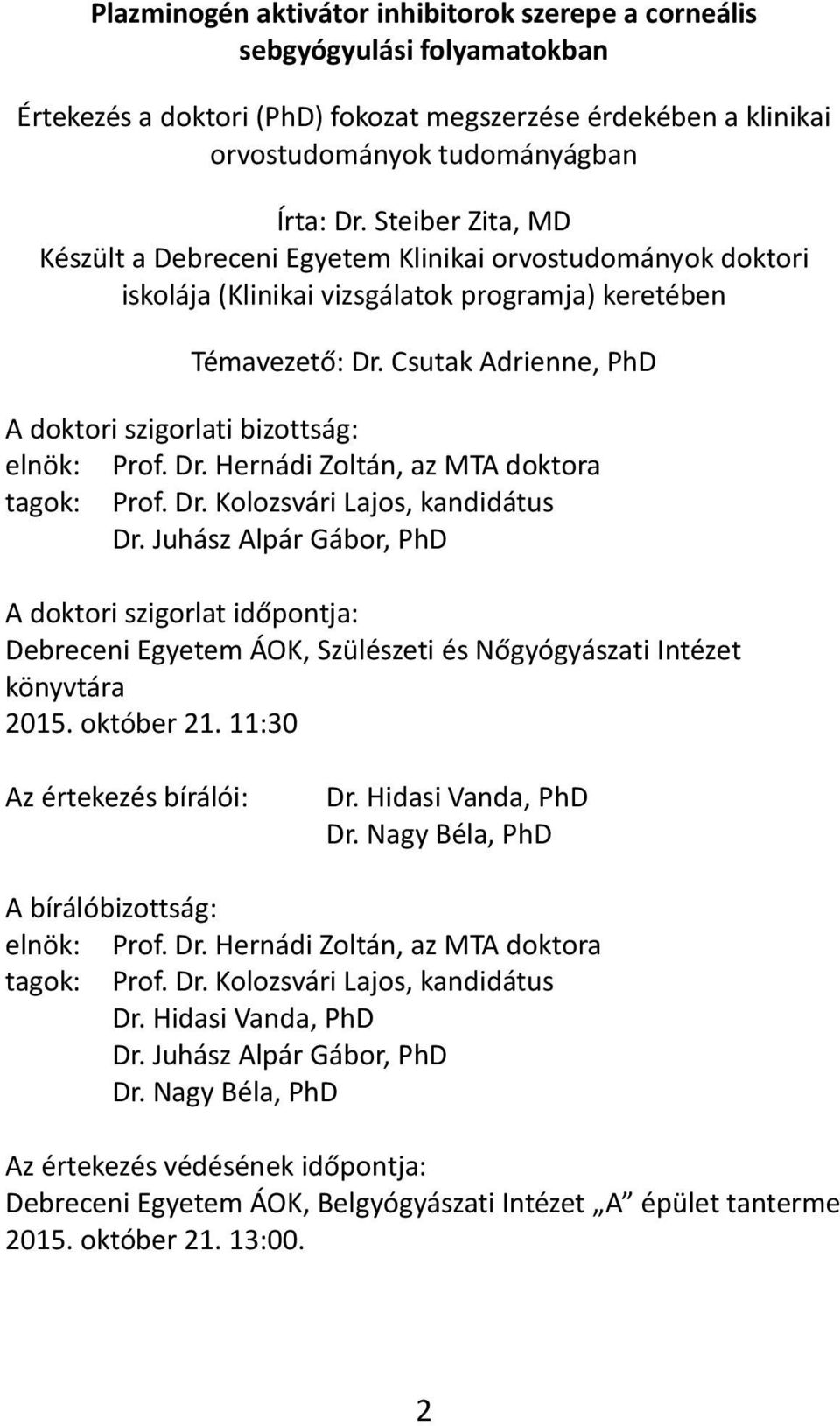 Csutak Adrie e, PhD A doktori szigorlati bizottság: elnök: Prof. Dr. Hernádi Zoltán, az MTA doktora tagok: Prof. Dr. Kolozsvári Lajos, kandidátus Dr.