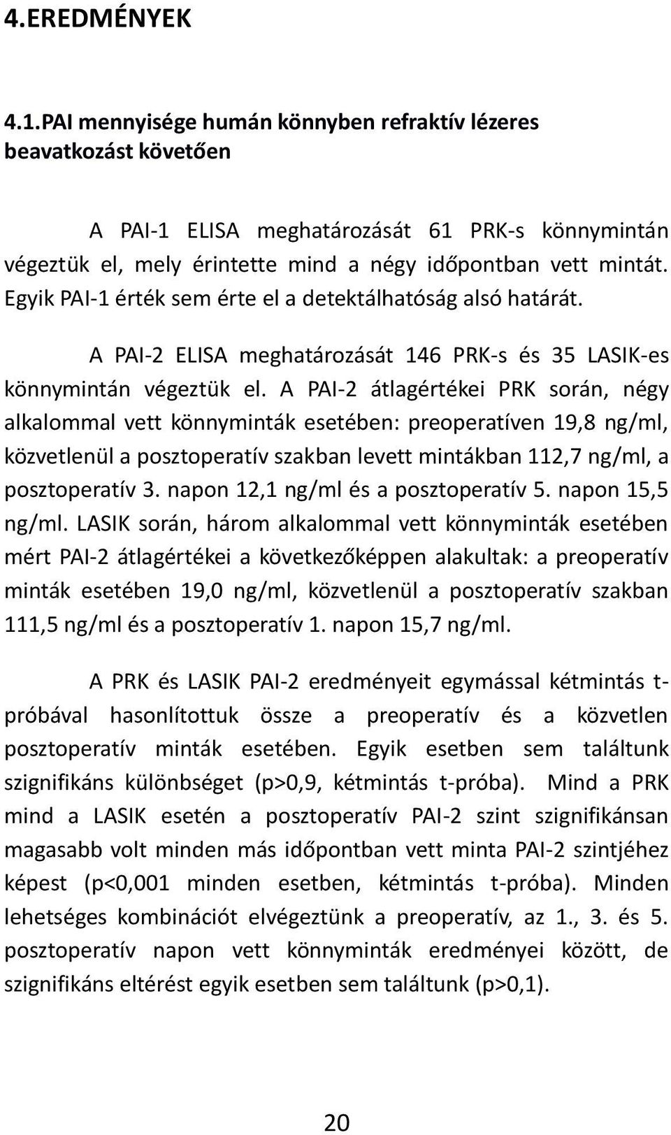 A PAI-2 átlagértékei PRK során, négy alkalommal vett könnyminták esetében: preoperatíven 19,8 ng/ml, közvetlenül a posztoperatív szakban levett mintákban 112,7 ng/ml, a posztoperatív 3.