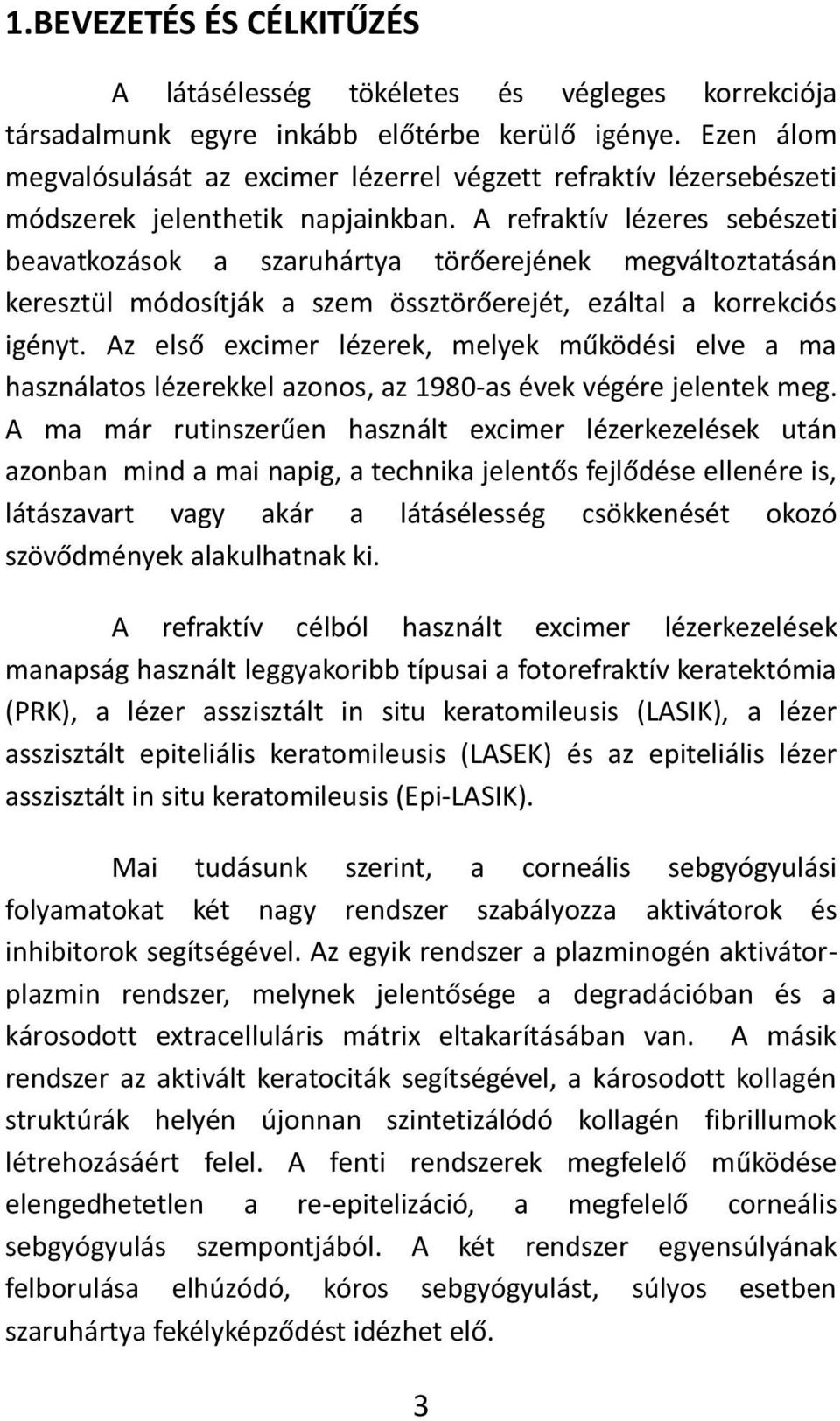 A refraktív lézeres sebészeti ea atkozások a szaruhárt a törőerejé ek eg áltoztatásá keresztül ódosítják a sze össztörőerejét, ezáltal a korrek iós igé t.