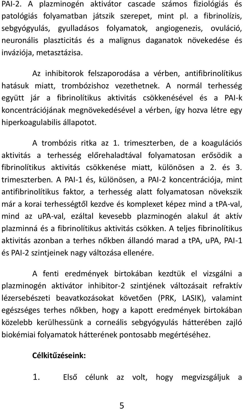 Az inhibitorok felszaporodása a vérben, antifibrinolítikus hatásuk miatt, trombózishoz vezethetnek.