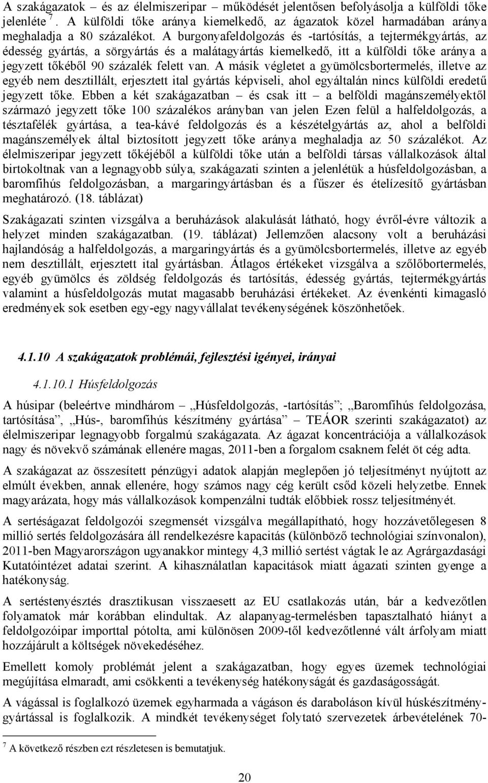 A másik végletet a gyümölcsbortermelés, illetve az egyéb nem desztillált, erjesztett ital gyártás képviseli, ahol egyáltalán nincs külföldi eredetű jegyzett tőke.