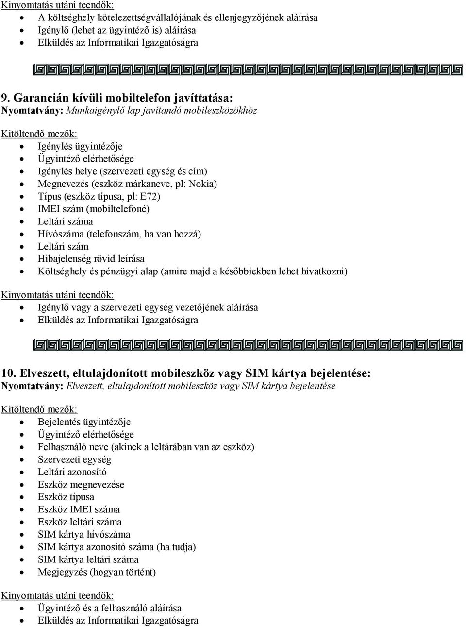 típusa, pl: E72) IMEI szám (mobiltelefoné) Leltári száma Hívószáma (telefonszám, ha van hozzá) Leltári szám Hibajelenség rövid leírása Költséghely és pénzügyi alap (amire majd a későbbiekben lehet