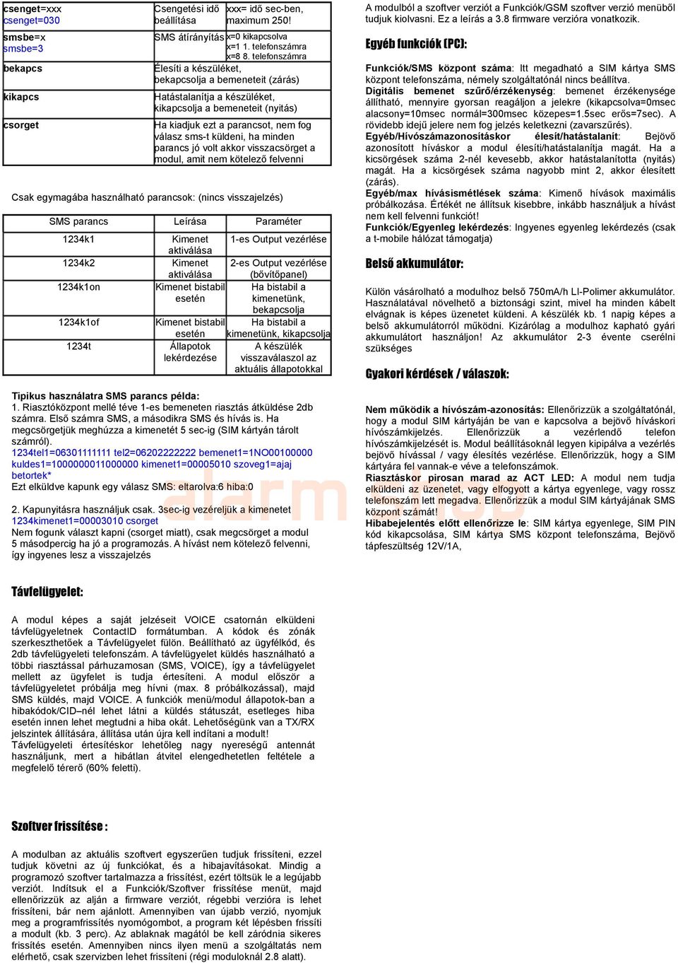 parancs jó volt akkor visszacsörget a modul, amit nem kötelező felvenni Csak egymagába használható parancsok: (nincs visszajelzés) SMS parancs Leírása Paraméter 1234k1 1234k2 1234k1on 1234k1of 1234t