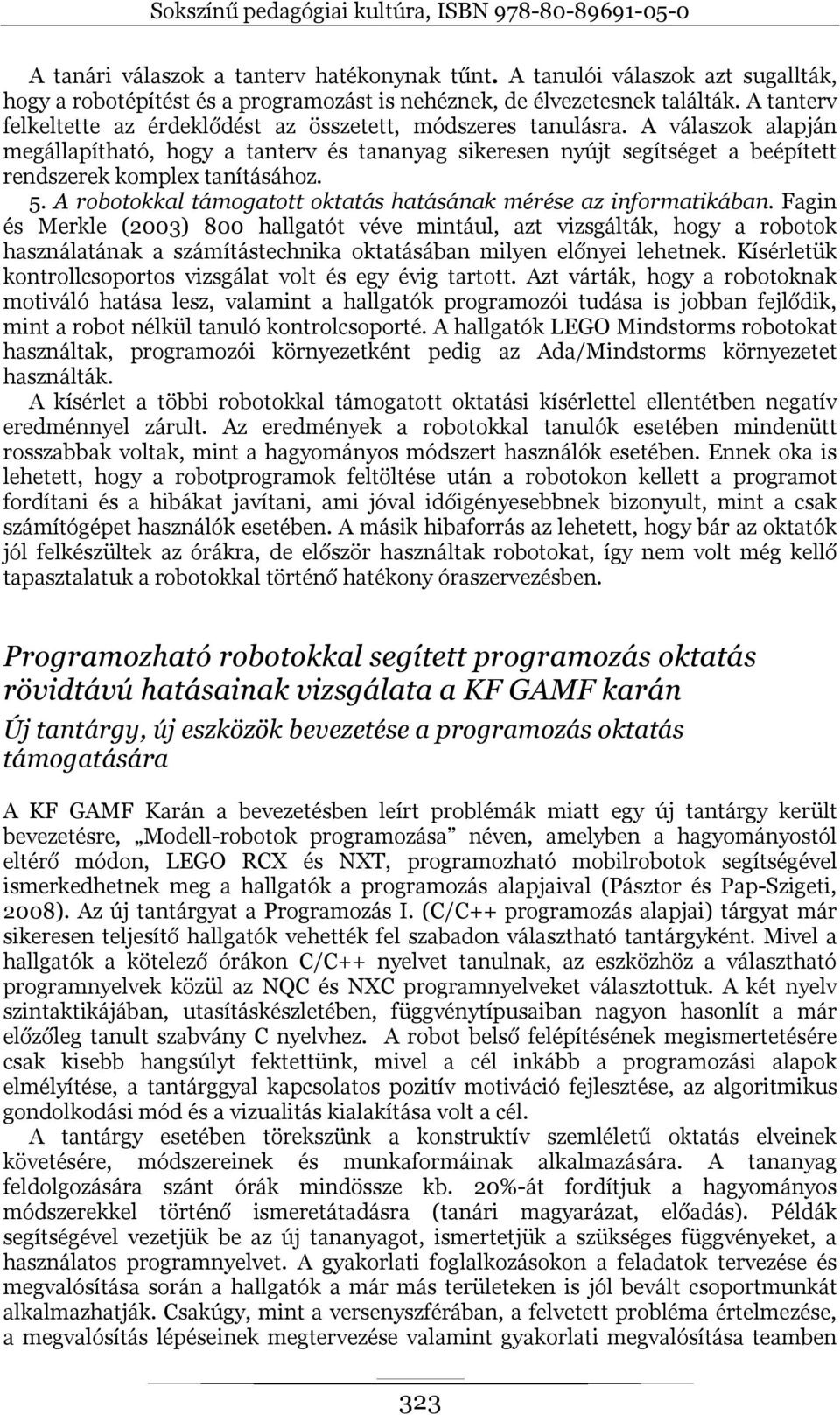A válaszok alapján megállapítható, hogy a tanterv és tananyag sikeresen nyújt segítséget a beépített rendszerek komplex tanításához. 5.