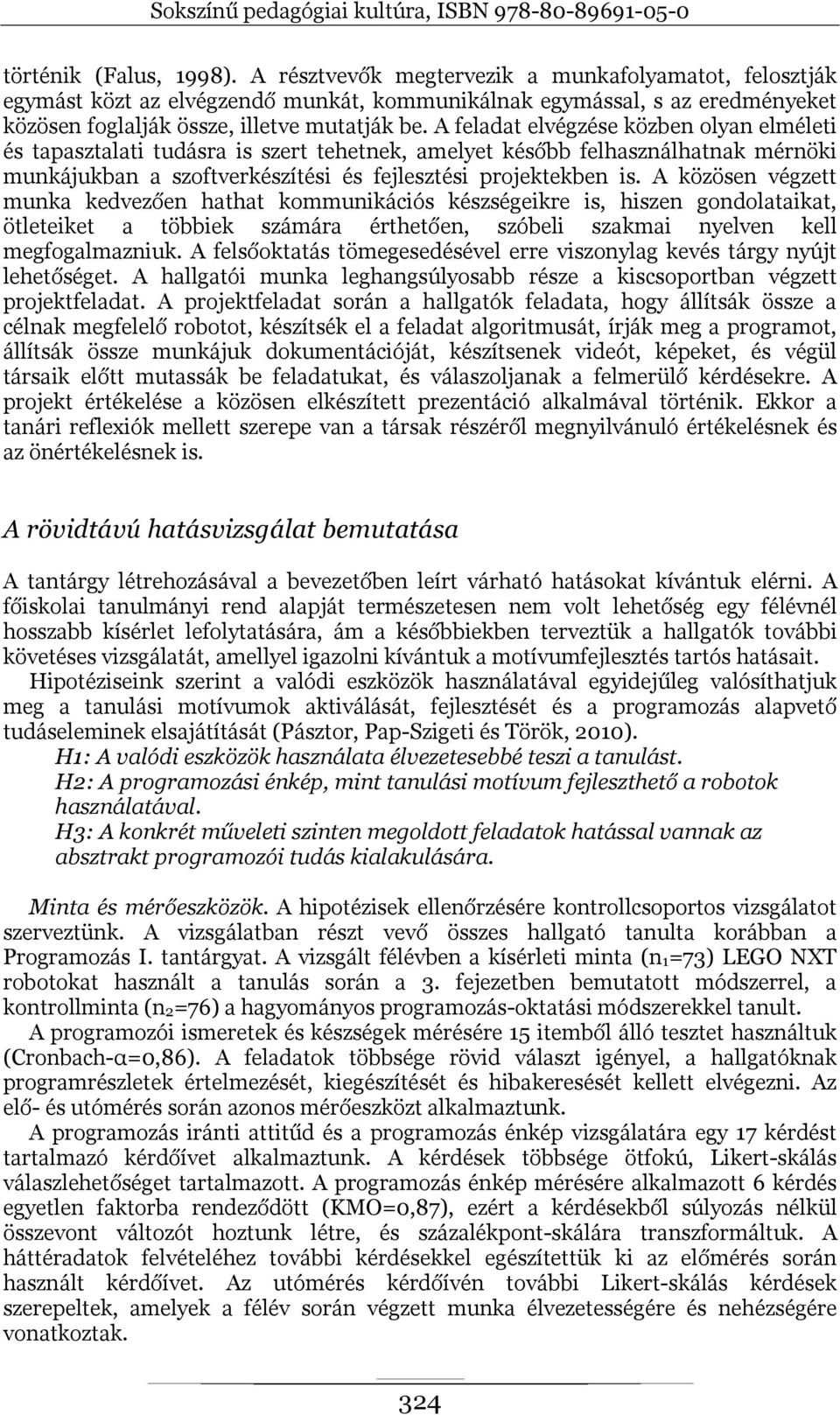 A feladat elvégzése közben olyan elméleti és tapasztalati tudásra is szert tehetnek, amelyet később felhasználhatnak mérnöki munkájukban a szoftverkészítési és fejlesztési projektekben is.