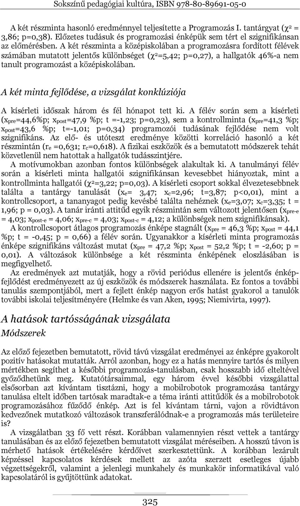 A két minta fejlődése, a vizsgálat konklúziója A kísérleti időszak három és fél hónapot tett ki.