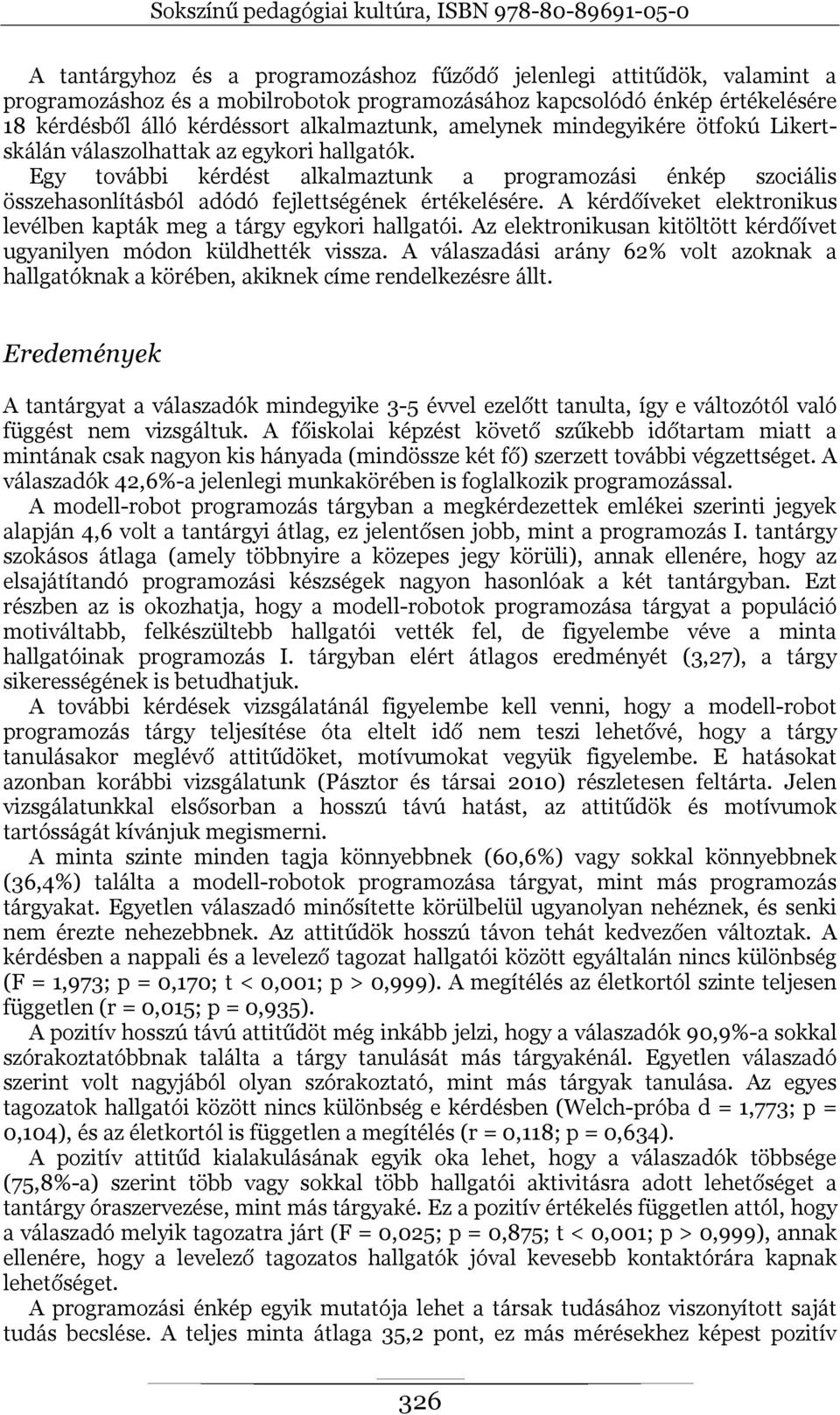 A kérdőíveket elektronikus levélben kapták meg a tárgy egykori hallgatói. Az elektronikusan kitöltött kérdőívet ugyanilyen módon küldhették vissza.