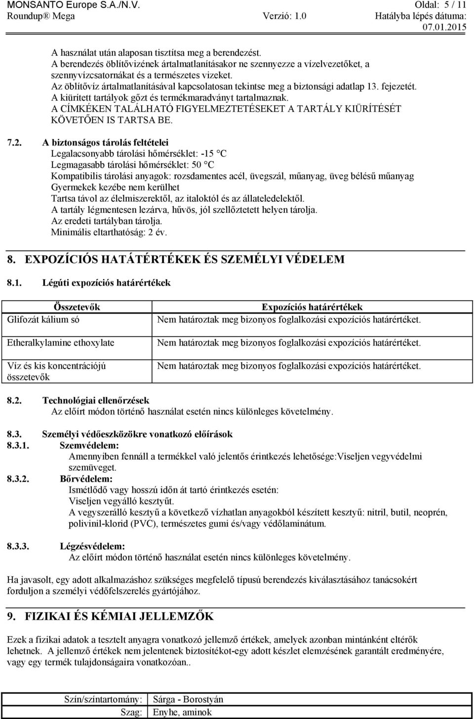 Az öblítővíz ártalmatlanításával kapcsolatosan tekintse meg a biztonsági adatlap 13. fejezetét. A kiürített tartályok gőzt és termékmaradványt tartalmaznak.