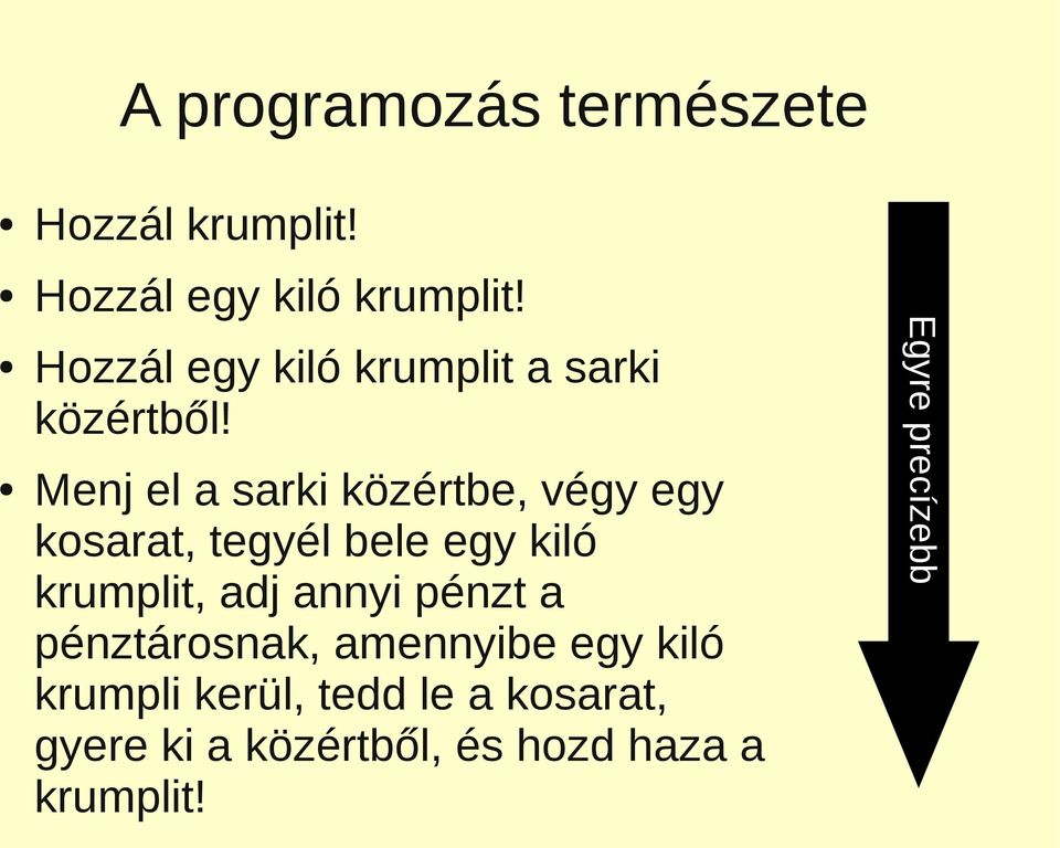 Menj el a sarki közértbe, végy egy kosarat, tegyél bele egy kiló krumplit, adj