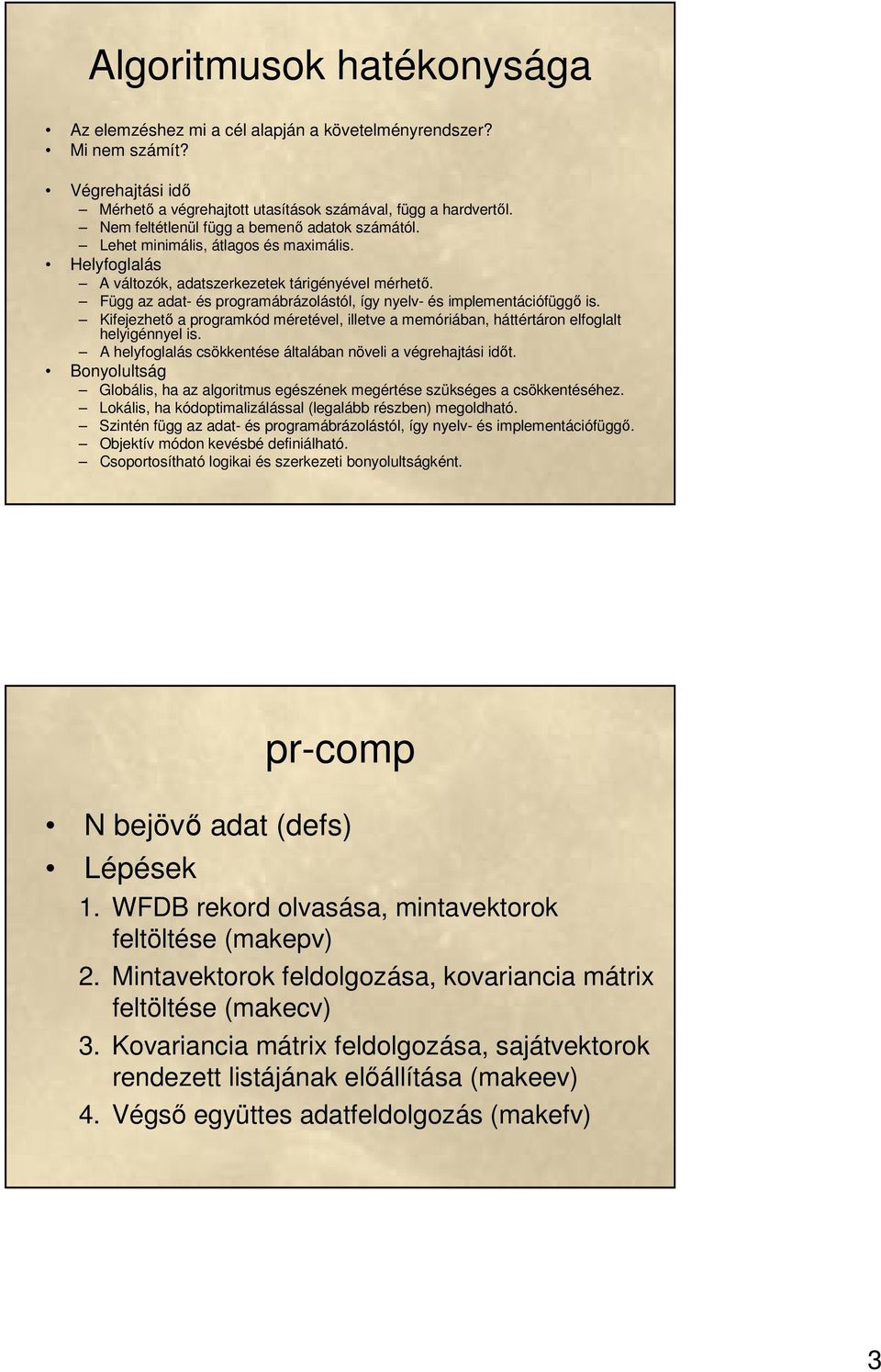 Függ az adat- és programábrázolástól, így nyelv- és implementációfüggő is. Kifejezhető a programkód méretével, illetve a memóriában, háttértáron elfoglalt helyigénnyel is.