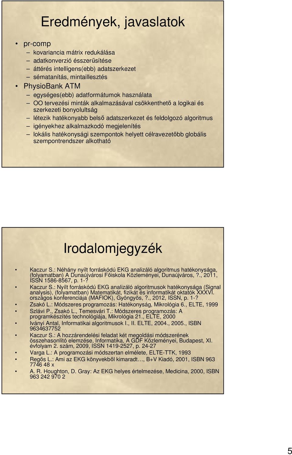 lokális hatékonysági szempontok helyett célravezetőbb globális szempontrendszer alkotható Irodalomjegyzék Kaczur S.