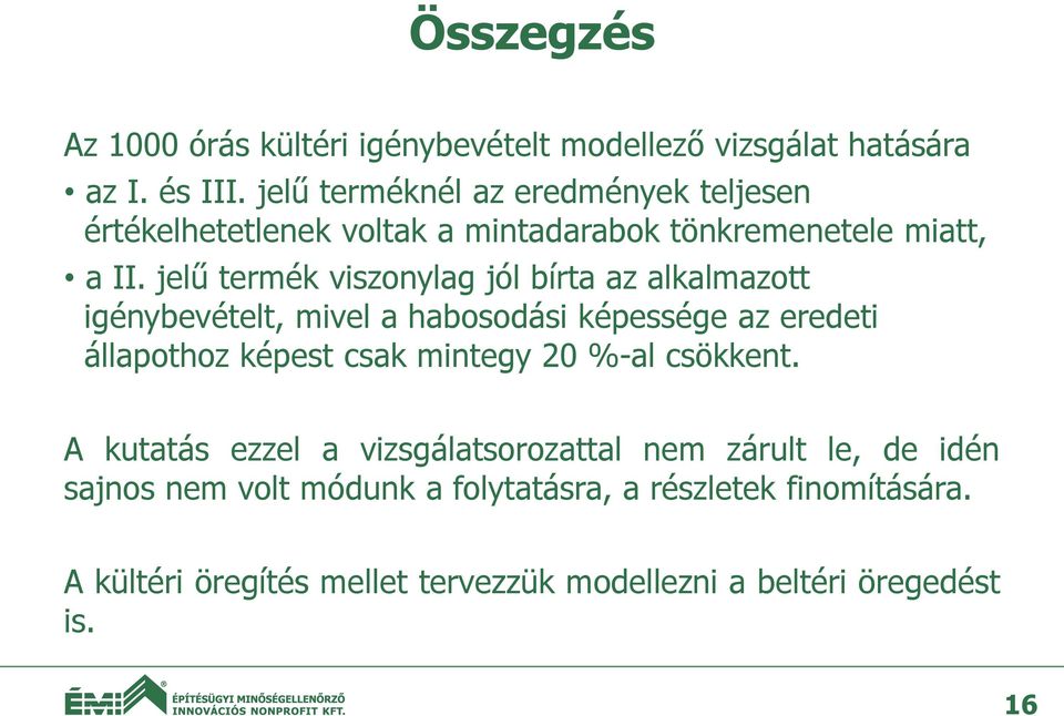 jelű termék viszonylag jól bírta az alkalmazott igénybevételt, mivel a habosodási képessége az eredeti állapothoz képest csak mintegy