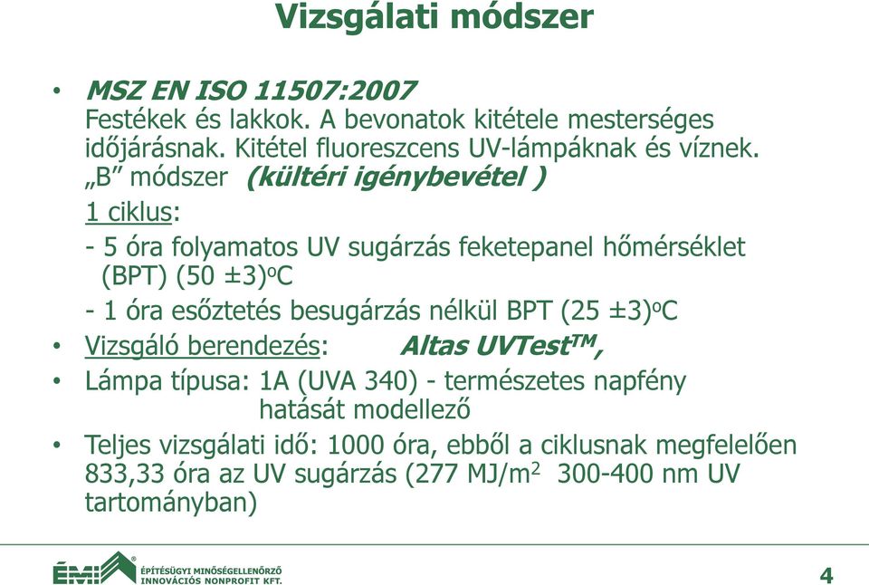 B módszer (kültéri igénybevétel ) 1 ciklus: - 5 óra folyamatos UV sugárzás feketepanel hőmérséklet (BPT) (50 ±3) o C - 1 óra esőztetés