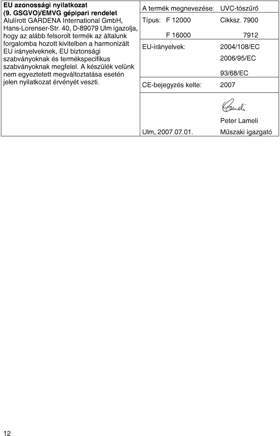 szabványoknak és termékspecifikus szabványoknak megfelel. A készülék velünk nem egyeztetett megváltoztatása esetén jelen nyilatkozat érvényét veszti.