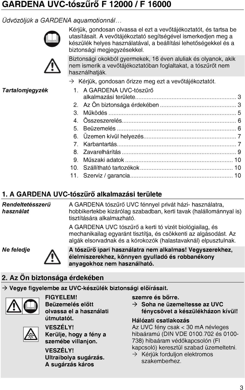 Biztonsági okokból gyermekek, 16 éven aluliak és olyanok, akik nem ismerik a vevőtájékoztatóban foglaltakat, a tószűrőt nem használhatják. Ò Kérjük, gondosan őrizze meg ezt a vevőtájékoztatót. 1. A GARDENA UVC-tószűrő alkalmazási területe.