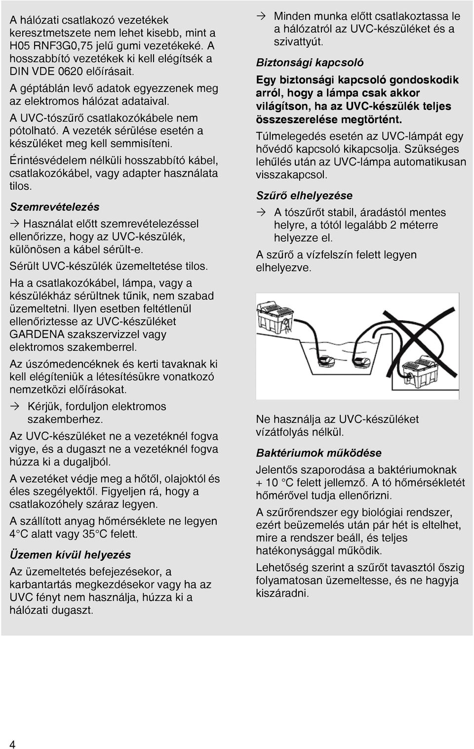 Érintésvédelem nélküli hosszabbító kábel, csatlakozókábel, vagy adapter használata tilos.